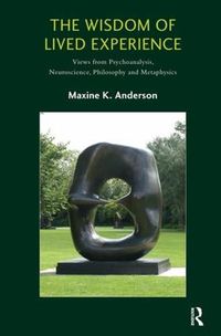 Cover image for The Wisdom of Lived Experience: Views from Psychoanalysis, Neuroscience, Philosophy and Metaphysics