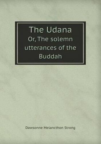 Cover image for The Udana Or, the Solemn Utterances of the Buddah