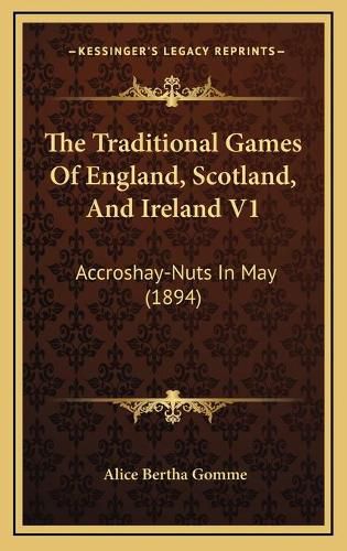 Cover image for The Traditional Games of England, Scotland, and Ireland V1: Accroshay-Nuts in May (1894)