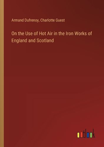 Cover image for On the Use of Hot Air in the Iron Works of England and Scotland