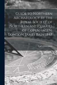 Cover image for Guide to Northern Archaeology by the Royal Society of Northern Antiquaries of Copenhagen. London, James Bain 1848