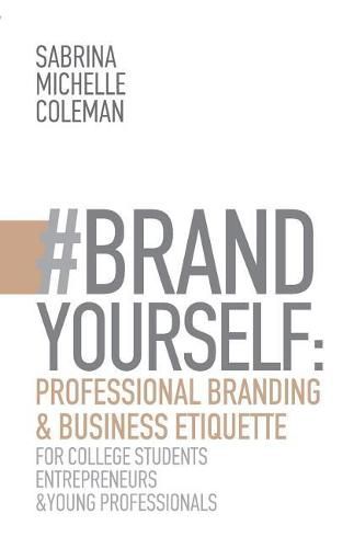 Cover image for #BRANDYourself: Professional Branding & Business Etiquette for College Students, Entrepreneurs, and Young Professionals