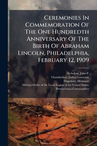 Cover image for Ceremonies in Commemoration of the One Hundredth Anniversary of the Birth of Abraham Lincoln, Philadelphia, February 12, 1909