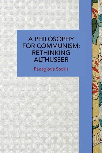 A Philosophy for Communism: Rethinking Althusser