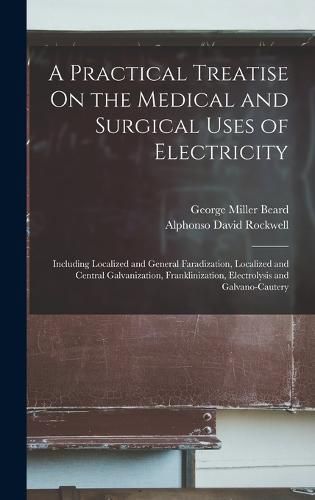 A Practical Treatise On the Medical and Surgical Uses of Electricity