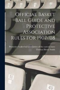 Cover image for Official Basket Ball Guide and Protective Association Rules for 1907-'08