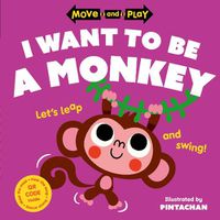 Cover image for Move and Play: I Want to Be a Monkey