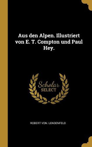 Cover image for Aus den Alpen. Illustriert von E. T. Compton und Paul Hey.