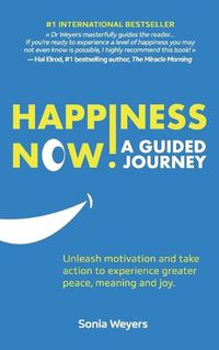 Cover image for Happiness Now! A Guided Journey: Unleash motivation and take action to experience greater Peace, Meaning and Joy.