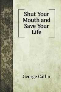 Cover image for Shut Your Mouth and Save Your Life