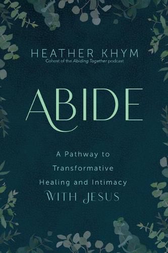 Abide: A Pathway to Transformative Healing and Intimacy with Jesus