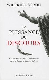 Cover image for La Puissance Du Discours: Une Petite Histoire de la Rhetorique Dans La Grece Antique Et a Rome