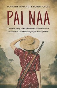 Cover image for Pai Naa: The True Story of Englishwoman Nona Baker's Survival in the Malayanjungle During WWII