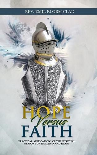 Cover image for Hope Versus Faith: Practical Application Of The Spiritual Weapons Of The Mind And Heart