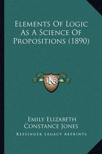 Cover image for Elements of Logic as a Science of Propositions (1890)