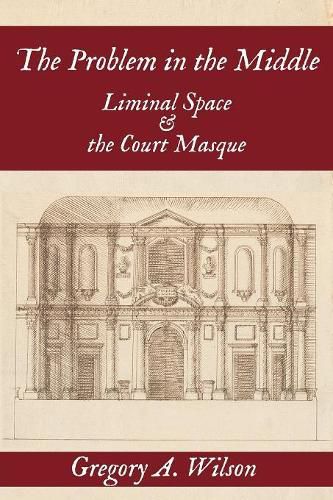 Cover image for The Problem in the Middle: Liminal Space and the Court Masque