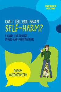 Cover image for Can I Tell You About Self-Harm?: A Guide for Friends, Family and Professionals