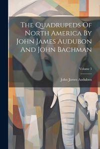 Cover image for The Quadrupeds Of North America By John James Audubon And John Bachman; Volume 3