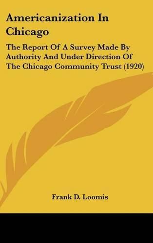 Cover image for Americanization in Chicago: The Report of a Survey Made by Authority and Under Direction of the Chicago Community Trust (1920)