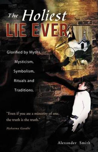 The Holiest Lie Ever: Glorified by Myths, Mysticism, Symbolism, Rituals and Traditions.