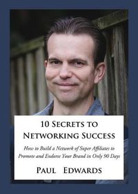 Cover image for 10 Secrets to Networking Success: How to Build a Network of Super Affiliates That Endorse and Refer Your Brand in Only 90 Days