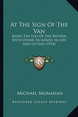 At the Sign of the Van: Being the Log of the Papyrus, with Other Escapades in Life and Letters (1914)