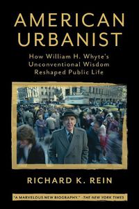 Cover image for American Urbanist: How William H. Whyte's Unconventional Wisdom Reshaped Public Life