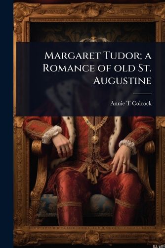 Cover image for Margaret Tudor; a Romance of old St. Augustine