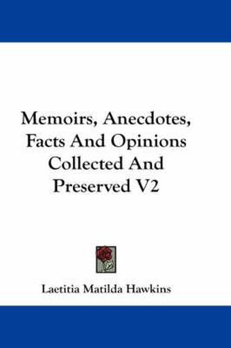 Cover image for Memoirs, Anecdotes, Facts and Opinions Collected and Preserved V2