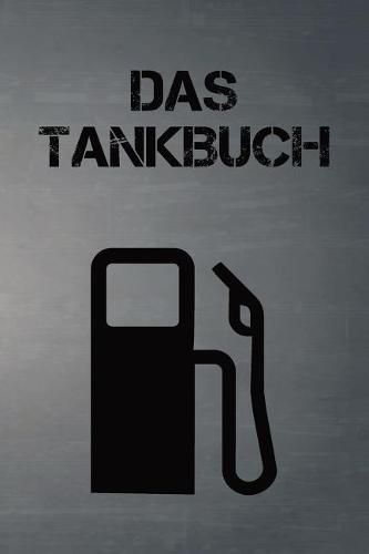 Das Tankbuch: Tankvorg nge Einfach Dokumentieren - 120 Seiten Tabellarische Aufzeichnungsvorlagen