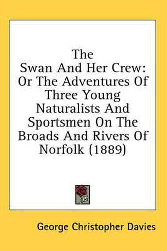 The Swan and Her Crew: Or the Adventures of Three Young Naturalists and Sportsmen on the Broads and Rivers of Norfolk (1889)