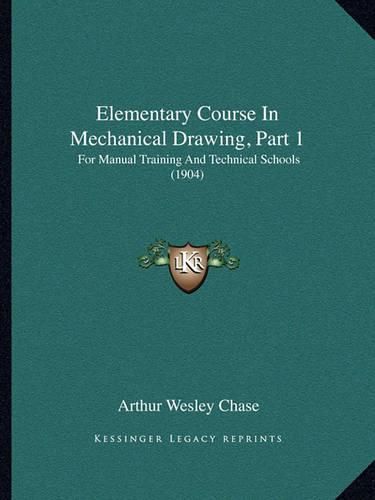 Cover image for Elementary Course in Mechanical Drawing, Part 1: For Manual Training and Technical Schools (1904)