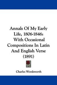 Cover image for Annals of My Early Life, 1806-1846: With Occasional Compositions in Latin and English Verse (1891)