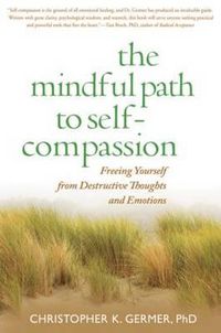 Cover image for The Mindful Path to Self-compassion: Freeing Yourself from Destructive Thoughts and Emotions