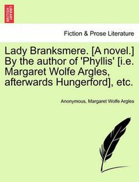 Cover image for Lady Branksmere. [A Novel.] by the Author of 'Phyllis' [I.E. Margaret Wolfe Argles, Afterwards Hungerford], Etc.