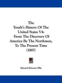 Cover image for The Youth's History of the United States V4: From the Discovery of America by the Northmen, to the Present Time (1887)