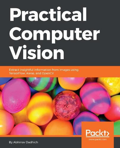 Practical Computer Vision: Extract insightful information from images using TensorFlow, Keras, and OpenCV