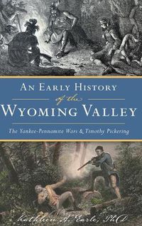 Cover image for Early History of the Wyoming Valley: The Yankee-Pennamite Wars & Timothy Pickering