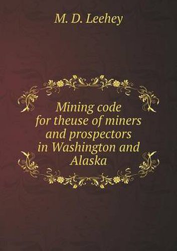 Cover image for Mining code for theuse of miners and prospectors in Washington and Alaska