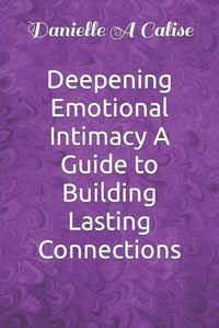 Cover image for Deepening Emotional Intimacy A Guide to Building Lasting Connections