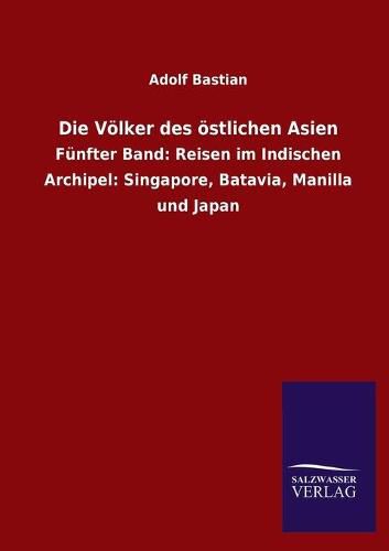 Cover image for Die Voelker des oestlichen Asien: Funfter Band: Reisen im Indischen Archipel: Singapore, Batavia, Manilla und Japan