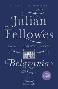 Cover image for Julian Fellowes's Belgravia: From the creator of DOWNTON ABBEY and THE GILDED AGE