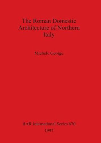 The Roman Domestic Architecture of Northern Italy