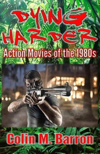 Cover image for Dying Harder: Action Movies of the 1980s