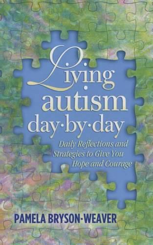 Cover image for Living Autism Day-By-Day: Daily Reflections and Strategies to Give You Hope and Courage