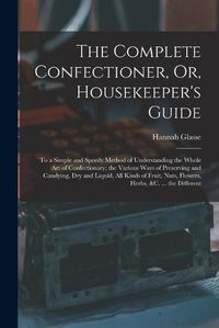 Cover image for The Complete Confectioner, Or, Housekeeper's Guide