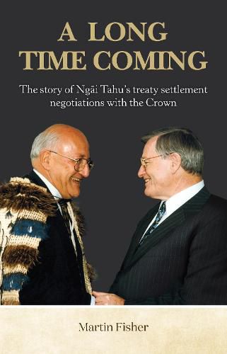 Cover image for A Long Time Coming: The story of Ngai Tahu's treaty settlement negotiations with the Crown