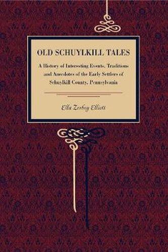 Cover image for Old Schuylkill Tales: A History of Interesting Events, Traditions and Anecdotes of the Early Settlers of Schuylkill County, Pennsylvania