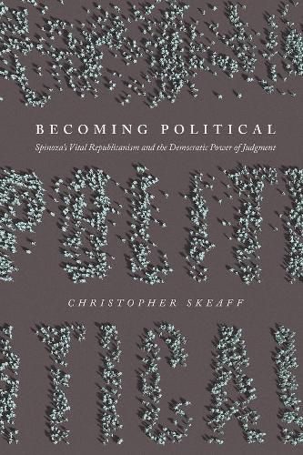 Cover image for Becoming Political: Spinoza's Vital Republicanism and the Democratic Power of Judgment