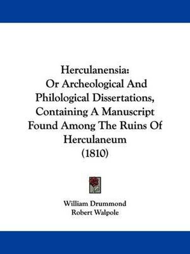 Cover image for Herculanensia: Or Archeological And Philological Dissertations, Containing A Manuscript Found Among The Ruins Of Herculaneum (1810)